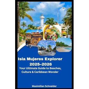 Schneider, Maximilian Isla Mujeres Explorer 2025-2026: Your Ultimate Guide to Beaches, Culture & Caribbean Wonder (Wanderwise: The Ultimate Global Travel Guide Series) Schneider, Maximilian Isla Mujeres Explorer 2025-2026: Your Ultimate Guide to Beaches, Culture & Caribbean Wonder (Wanderwise: The Ultimate Global Travel Guide Series)