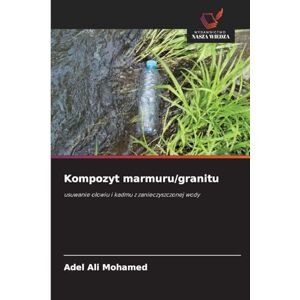 Mohamed, Adel Ali Kompozyt marmuru/granitu: usuwanie o¿owiu i kadmu z zanieczyszczonej wody Mohamed, Adel Ali Kompozyt marmuru/granitu: usuwanie o¿owiu i kadmu z zanieczyszczonej wody