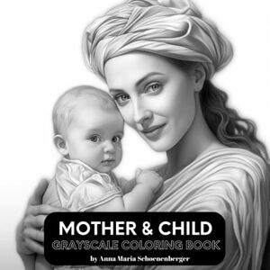 Schoenenberger, Anna Maria MOTHER & CHILD Grayscale Coloring Book Schoenenberger, Anna Maria MOTHER & CHILD Grayscale Coloring Book