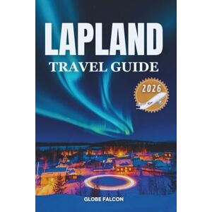Falcon LAPLAND TRAVEL GUIDE 2026: In the Land of Winter’s Breath, Midnight Glow, and Ancient Calm Falcon LAPLAND TRAVEL GUIDE 2026: In the Land of Winter’s Breath, Midnight Glow, and Ancient Calm