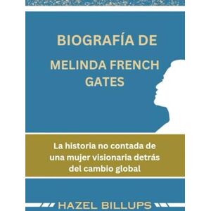 Billups, Hazel BIOGRAFÍA DE MELINDA FRENCH GATES: La historia no contada de una mujer visionaria detrás del cambio global Billups, Hazel BIOGRAFÍA DE MELINDA FRENCH GATES: La historia no contada de una mujer visionaria detrás del cambio global
