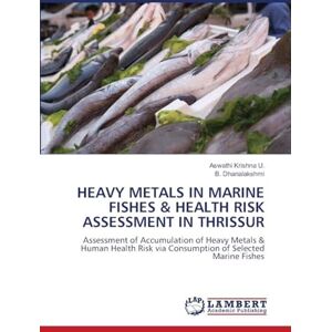 Krishna U, Aswathi Heavy Metals in Marine Fishes & Health Risk Assessment in Thrissur: Assessment of Accumulation of Heavy Metals & Human Health Risk via Consumption of Selected Marine Fishes Krishna U, Aswathi Heavy Metals in Marine Fishes & Health Risk Assessment in Thrissur: Assessment of Accumulation of Heavy Metals & Human Health Risk via Consumption of Selected Marine Fishes