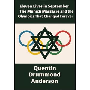 Drummond Anderson, Quentin Eleven Lives in September: The Munich Massacre and the Olympics That Changed Forever Drummond Anderson, Quentin Eleven Lives in September: The Munich Massacre and the Olympics That Changed Forever