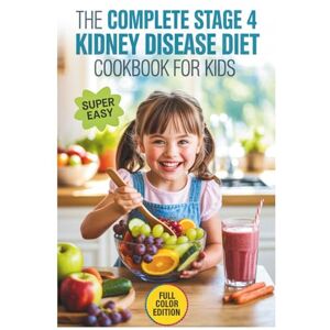 Collins, Bernard R The Complete Stage 4 Kidney Disease Diet Cookbook for Kids: Healthy, Family-Friendly Recipes, Food Lists, and Meal Plans for Children with CKD Collins, Bernard R The Complete Stage 4 Kidney Disease Diet Cookbook for Kids: Healthy, Family-Friendly Recipes, Food Lists, and Meal Plans for Children with CKD