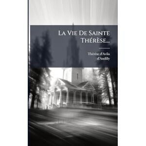 D'Avila, Thã(c)Rèse La Vie De Sainte ThÃ(c)rèse... D'Avila, Thã(c)Rèse La Vie De Sainte ThÃ(c)rèse...