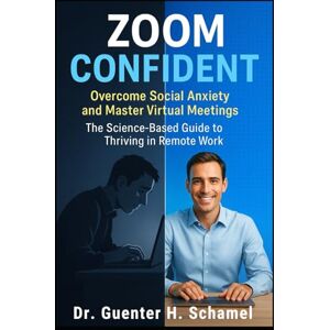 Schamel, Guenter H. Zoom Confident: Overcome Social Anxiety and Master Virtual Meetings (Thriving in Remote Work) Schamel, Guenter H. Zoom Confident: Overcome Social Anxiety and Master Virtual Meetings (Thriving in Remote Work)