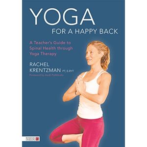Rachel Krentzman, PT, E-RYT. Foreword by Aadil Palkhivala Yoga for a Happy Back: A Teacher's Guide to Spinal Health through Yoga Therapy Rachel Krentzman, PT, E-RYT. Foreword by Aadil Palkhivala Yoga for a Happy Back: A Teacher's Guide to Spinal Health through Yoga Therapy