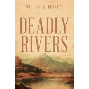 Bennett, William W Deadly Rivers: Race to Stop Biological Warfare Bennett, William W Deadly Rivers: Race to Stop Biological Warfare