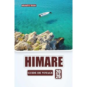 Shuler, Michell G. HIMARE GUIDE DE VOYAGE 2026: Découvrez les meilleures plages, les villages côtiers, la cuisine locale et les aventures en plein air sur la Riviera albanaise Shuler, Michell G. HIMARE GUIDE DE VOYAGE 2026: Découvrez les meilleures plages, les villages côtiers, la cuisine locale et les aventures en plein air sur la Riviera albanaise
