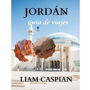 Caspian, Liam JORDANIA GUÍA DE VIAJE 2025 (A TODO COLOR): De Petra a Wadi Rum: consejos prácticos, itinerarios y tesoros escondidos al descubierto Caspian, Liam JORDANIA GUÍA DE VIAJE 2025 (A TODO COLOR): De Petra a Wadi Rum: consejos prácticos, itinerarios y tesoros escondidos al descubierto