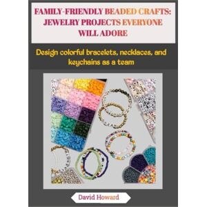Howard, David FAMILY-FRIENDLY BEADED CRAFTS: JEWELRY PROJECTS EVERYONE WILL ADORE: Design colorful bracelets, necklaces, and keychains as a team Howard, David FAMILY-FRIENDLY BEADED CRAFTS: JEWELRY PROJECTS EVERYONE WILL ADORE: Design colorful bracelets, necklaces, and keychains as a team