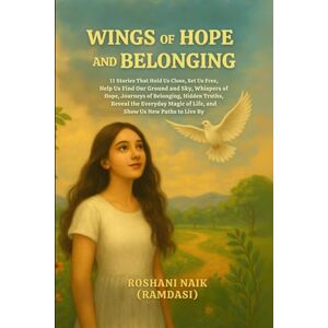 NAIK ( RAMDASI), ROSHANI PRAFUL WINGS OF HOPE AND BELONGING: 11 Stories That Hold Us Close, Set Us Free, Help Us Find Our Ground and Sky, Whisper of Hope, Journeys of Belonging, ... of Life, and Show Us New Paths to Live By NAIK ( RAMDASI), ROSHANI PRAFUL WINGS OF HOPE AND BELONGING: 11 Stories That Hold Us Close, Set Us Free, Help Us Find Our Ground and Sky, Whisper of Hope, Journeys of Belonging, ... of Life, and Show Us New Paths to Live By