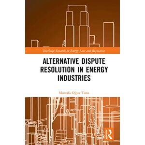 Tuna, Mustafa Oguz Alternative Dispute Resolution in Energy Industries (Routledge Research in Energy Law and Regulation) Tuna, Mustafa Oguz Alternative Dispute Resolution in Energy Industries (Routledge Research in Energy Law and Regulation)
