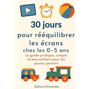 Éditions Primordia 30 jours pour rééquilibrer les écrans chez les 0–5 ans: Le guide pratique, simple et bienveillant pour les jeunes parents Éditions Primordia 30 jours pour rééquilibrer les écrans chez les 0–5 ans: Le guide pratique, simple et bienveillant pour les jeunes parents