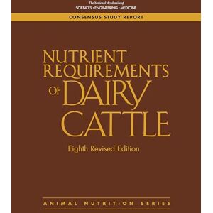 National Academies of Sciences, Engineering, and Medicine Nutrient Requirements of Dairy Cattle: Eighth Revised Edition National Academies of Sciences, Engineering, and Medicine Nutrient Requirements of Dairy Cattle: Eighth Revised Edition