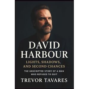 Tavares, Trevor DAVID HARBOUR: Lights, Shadows, and Second Chances: The Unscripted Story of a Man Who Refused to Quit. Tavares, Trevor DAVID HARBOUR: Lights, Shadows, and Second Chances: The Unscripted Story of a Man Who Refused to Quit.