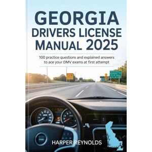 Reynolds, Harper Georgia Drivers License manual 2025: 100 Practice Questions and Explained answers to Ace your Dmv Exams at first Attempt Reynolds, Harper Georgia Drivers License manual 2025: 100 Practice Questions and Explained answers to Ace your Dmv Exams at first Attempt