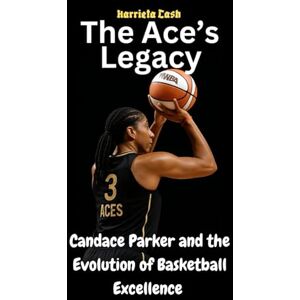 Cash, Harrieta The Ace’s Legacy: Candace Parker and the Evolution of Basketball Excellence (Harriet cash inspirations) Cash, Harrieta The Ace’s Legacy: Candace Parker and the Evolution of Basketball Excellence (Harriet cash inspirations)