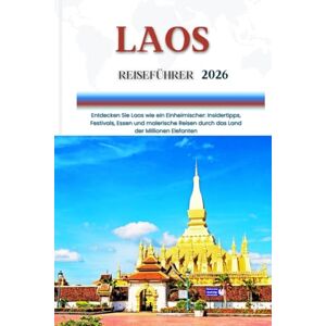Schwarz, Melanie LAOS REISEFÜHRER 2026: Entdecken Sie Laos wie ein Einheimischer: Insidertipps, Festivals, Essen und malerische Reisen durch das Land der Millionen Elefanten Schwarz, Melanie LAOS REISEFÜHRER 2026: Entdecken Sie Laos wie ein Einheimischer: Insidertipps, Festivals, Essen und malerische Reisen durch das Land der Millionen Elefanten