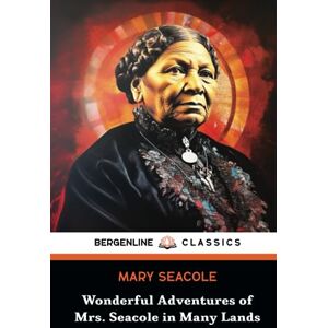 Seacole, Mary Wonderful Adventures of Mrs. Seacole in Many Lands: The Historical Memoir of a Heroic Black Woman Seacole, Mary Wonderful Adventures of Mrs. Seacole in Many Lands: The Historical Memoir of a Heroic Black Woman