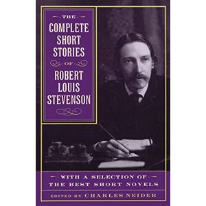 The Complete Short Stories Of Robert Louis Stevenson: With A Selection Of The Best Short Novels The Complete Short Stories Of Robert Louis Stevenson: With A Selection Of The Best Short Novels