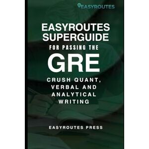 Press, EasyRoutes EasyRoutes SuperGuide For Passing the GRE: Crush Quant, Verbal and Analytical Writing Press, EasyRoutes EasyRoutes SuperGuide For Passing the GRE: Crush Quant, Verbal and Analytical Writing