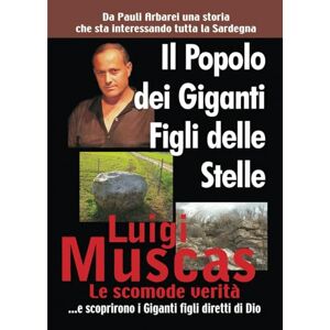 Muscas, Luigi Il Popolo dei Giganti Figli delle Stelle: e scoprirono i Giganti figli diretti di Dio Muscas, Luigi Il Popolo dei Giganti Figli delle Stelle: e scoprirono i Giganti figli diretti di Dio