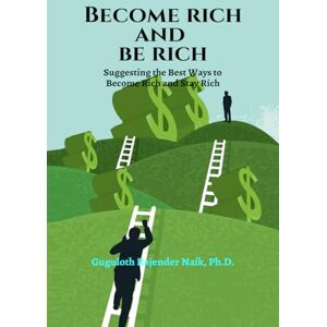 Guguloth Rajender Naik Ph.D. BECOME RICH AND BE RICH: Suggesting the Best ways to become rich and stay rich Guguloth Rajender Naik Ph.D. BECOME RICH AND BE RICH: Suggesting the Best ways to become rich and stay rich