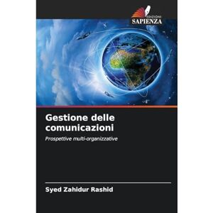 Rashid, Syed Zahidur Gestione delle comunicazioni: Prospettive multi-organizzative Rashid, Syed Zahidur Gestione delle comunicazioni: Prospettive multi-organizzative