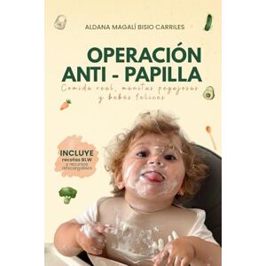 BISIO CARRILES, SRA ALDANA MAGALI BLW para bebés desde los 6 meses – Operación Anti‑Papilla Guía práctica de alimentación complementaria BISIO CARRILES, SRA ALDANA MAGALI BLW para bebés desde los 6 meses – Operación Anti‑Papilla Guía práctica de alimentación complementaria
