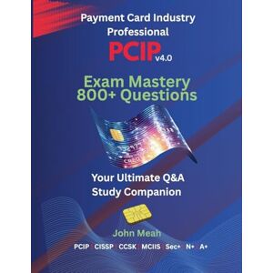 Meah, John PCIP v4.0 Exam Mastery: 800+ Questions Meah, John PCIP v4.0 Exam Mastery: 800+ Questions