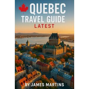 Martins, James Quebec Travel Guide Latest: Discover Old Quebec, Montmorency Falls, French-Canadian Cuisine, Culture, History, and Scenic Winter & Summer Escapes Martins, James Quebec Travel Guide Latest: Discover Old Quebec, Montmorency Falls, French-Canadian Cuisine, Culture, History, and Scenic Winter & Summer Escapes