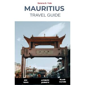 Vale, Serena D. Mauritius Travel Guide 2026: Island Adventures Authentic Experiences Practical Tips Discover Port Louis, Île aux Cerfs, Le Morne, Grand Baie, and Hidden Coastal Villages Vale, Serena D. Mauritius Travel Guide 2026: Island Adventures Authentic Experiences Practical Tips Discover Port Louis, Île aux Cerfs, Le Morne, Grand Baie, and Hidden Coastal Villages