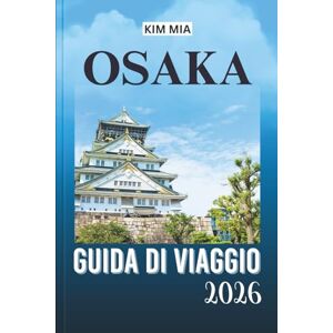 Mia, Kim OSAKA GUIDA DI VIAGGIO 2026: Un'avventura attraverso la vibrante cultura, le bellezze paesaggistiche e le gemme nascoste del Giappone. Mia, Kim OSAKA GUIDA DI VIAGGIO 2026: Un'avventura attraverso la vibrante cultura, le bellezze paesaggistiche e le gemme nascoste del Giappone.