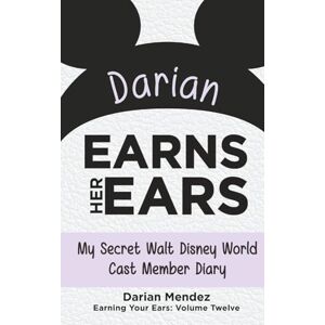 Mendez, Darian Darian Earns Her Ears: My Secret Walt Disney World Cast Member Diary (Earning Your Ears) Mendez, Darian Darian Earns Her Ears: My Secret Walt Disney World Cast Member Diary (Earning Your Ears)