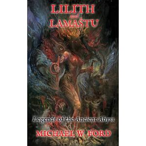 Ford, Michael W. Lilith and Lamastu: Legends of the Ancient Abyss Ford, Michael W. Lilith and Lamastu: Legends of the Ancient Abyss