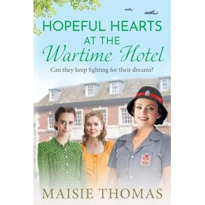Thomas, Maisie Hopeful Hearts at the Wartime Hotel: A BRAND NEW emotional and heart-warming WWII saga Thomas, Maisie Hopeful Hearts at the Wartime Hotel: A BRAND NEW emotional and heart-warming WWII saga