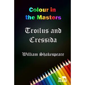 Shakespeare, William Troilus and Cressida: a colouring book of words (Colour in the Masters) Shakespeare, William Troilus and Cressida: a colouring book of words (Colour in the Masters)