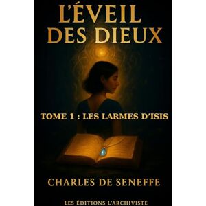 Seneffe, Charles De L'éveil des dieux: Tome 1 : les larmes d'Isis (Les guerres de L'éternité) Seneffe, Charles De L'éveil des dieux: Tome 1 : les larmes d'Isis (Les guerres de L'éternité)