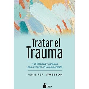 Sweeton, Jennifer Tratar El Trauma: 165 Tecnicas Y Consejos Para Avanzar En La Recuperacion Sweeton, Jennifer Tratar El Trauma: 165 Tecnicas Y Consejos Para Avanzar En La Recuperacion
