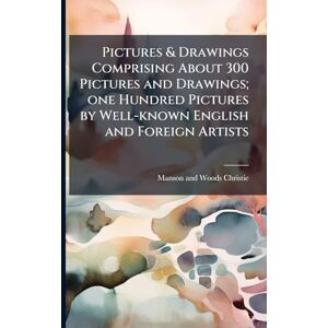 Christie, Manson and Woods Pictures & Drawings Comprising About 300 Pictures and Drawings; one Hundred Pictures by Well-known English and Foreign Artists Christie, Manson and Woods Pictures & Drawings Comprising About 300 Pictures and Drawings; one Hundred Pictures by Well-known English and Foreign Artists