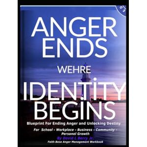 Lee Anger Ends Where Identity Begins: A Blueprint for ending anger and unlocking destiny Lee Anger Ends Where Identity Begins: A Blueprint for ending anger and unlocking destiny