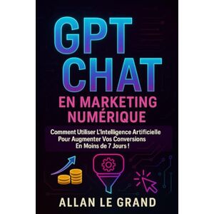 LE GRAND, ALLAN GPT CHAT EN MARKETING NUMÉRIQUE: Comment utiliser l'intelligence artificielle pour augmenter vos conversions en moins de 7 JOURS !: 8 (comment utiliser chatgpt) LE GRAND, ALLAN GPT CHAT EN MARKETING NUMÉRIQUE: Comment utiliser l'intelligence artificielle pour augmenter vos conversions en moins de 7 JOURS !: 8 (comment utiliser chatgpt)