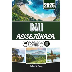 Seng, Brian N. BALI REISEFÜHRER 2026: Die Schönheit, den Rhythmus und die wahre Magie hinter dem Glanz der Insel entdecken Seng, Brian N. BALI REISEFÜHRER 2026: Die Schönheit, den Rhythmus und die wahre Magie hinter dem Glanz der Insel entdecken