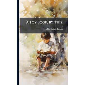 Browne, Hablot Knight A Toy Book, By 'phiz' Browne, Hablot Knight A Toy Book, By 'phiz'