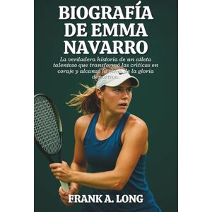 A. LONG, FRANK BIOGRAFÍA DE EMMA NAVARRO: La verdadera historia de un atleta talentoso que transformó las críticas en coraje y alcanzó la cima de la gloria deportiva. A. LONG, FRANK BIOGRAFÍA DE EMMA NAVARRO: La verdadera historia de un atleta talentoso que transformó las críticas en coraje y alcanzó la cima de la gloria deportiva.