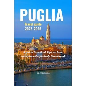 Amanda, Richard PUGLIA TRAVEL GUIDE 2025-2026: A quick Practical Tips on how to explore Puglia Italy like a local Amanda, Richard PUGLIA TRAVEL GUIDE 2025-2026: A quick Practical Tips on how to explore Puglia Italy like a local