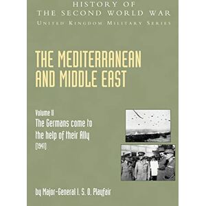 Playfair, I.S. O. MEDITERRANEAN AND MIDDLE EAST VOLUME II: “The Germans Come to the Help of their Ally” (1941): HISTORY OF THE SECOND WORLD WAR: UNITED KINGDOM MILITARY SERIES: OFFICIAL CAMPAIGN HISTORY: v. II Playfair, I.S. O. MEDITERRANEAN AND MIDDLE EAST VOLUME II: “The Germans Come to the Help of their Ally” (1941): HISTORY OF THE SECOND WORLD WAR: UNITED KINGDOM MILITARY SERIES: OFFICIAL CAMPAIGN HISTORY: v. II