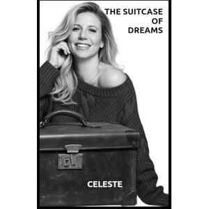 CELESTE, C THE SUITCASE OF DREAMS: Unbreakable: A Journey of Resilience, Love, and Hope CELESTE, C THE SUITCASE OF DREAMS: Unbreakable: A Journey of Resilience, Love, and Hope