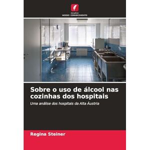 Steiner, Regina Sobre o uso de álcool nas cozinhas dos hospitais: Uma análise dos hospitais da Alta Áustria Steiner, Regina Sobre o uso de álcool nas cozinhas dos hospitais: Uma análise dos hospitais da Alta Áustria